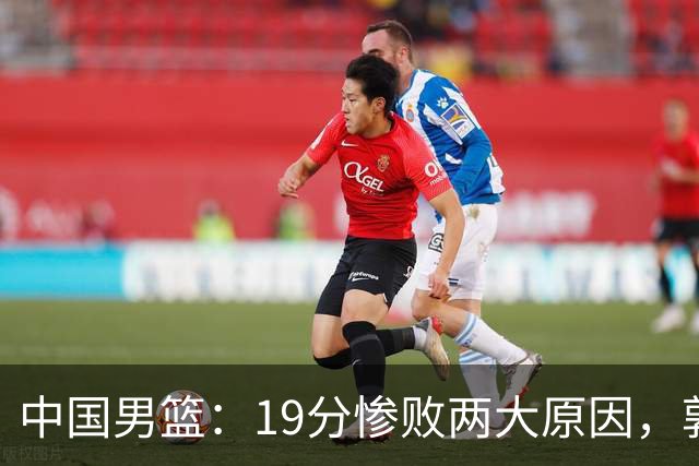 中国男篮：19分惨败两大原因，郭士强用人不当，又现河村勇辉