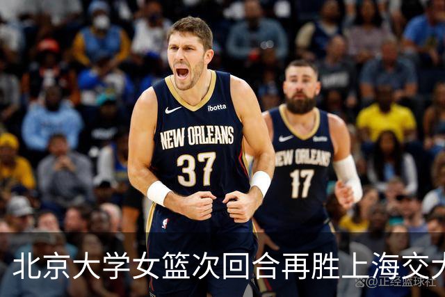 北京大学女篮次回合再胜上海交大晋级决赛！王家绘24+12+5