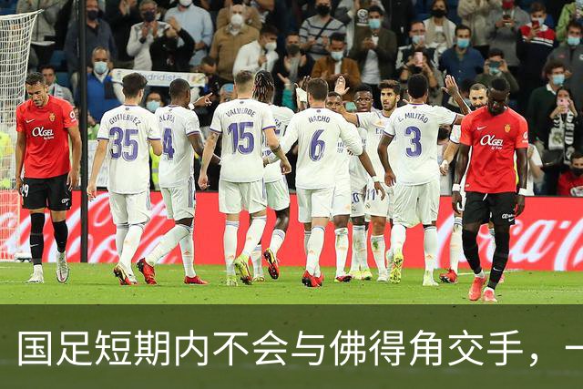 国足短期内不会与佛得角交手，一旦佛足协发出正式邀约，中国足协会认真考虑