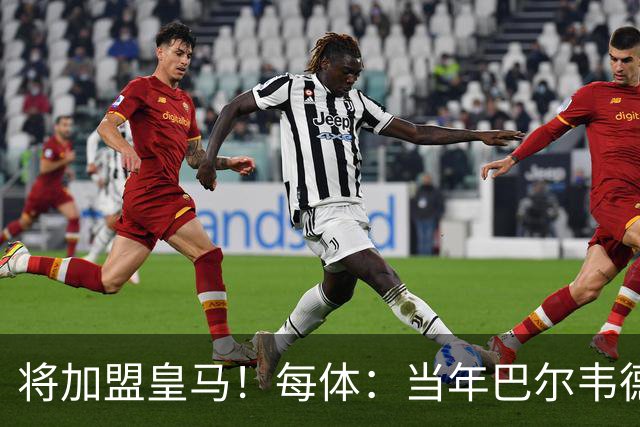 将加盟皇马！每体：当年巴尔韦德更喜欢米兰达，以1000万卖掉库库